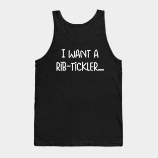 I want a rib-tickler... Tank Top